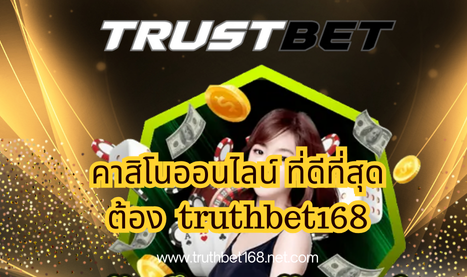 คาสิโนออนไลน์ ที่ดีที่สุดต้อง truthbet168